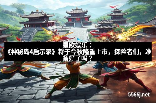 星欧娱乐：《神秘岛4启示录》将于今秋隆重上市，探险者们，准备好了吗？
